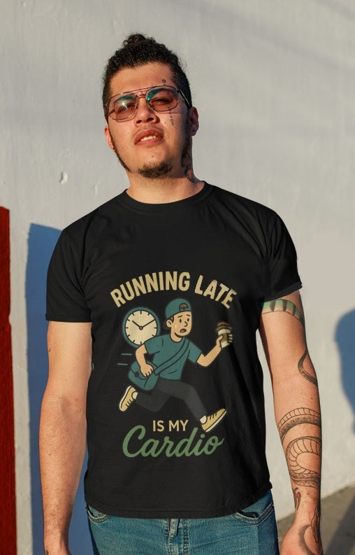 Running Late Is My Cardio -Men's